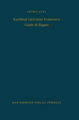 Kardinal Giovanni Francesco Guidi di Bagno: Politik und Religion im Zeitalter Richelieus und Urbans VIII. (Bibliothek des Deutschen Historischen Instituts in Rom, 34) (German Edition)