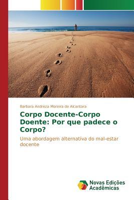 Corpo Docente-Corpo Doente: Por que padece o corpo?: Uma abordagem alternativa do mal-estar docente (Portuguese Edition)