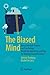 The Biased Mind: How Evolution Shaped our Psychology Including Anecdotes and Tips for Making Sound Decisions