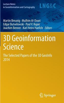 3D Geoinformation Science: The Selected Papers of the 3D GeoInfo 2014 (Lecture Notes in Geoinformation and Cartography)