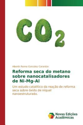 Reforma seca do metano sobre nanocatalisadores de Ni-Mg-Al: Um estudo catalítico da reação de reforma seca sobre óxido de níquel nanoestruturado. (Portuguese Edition)
