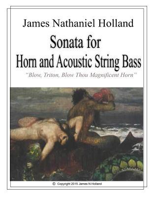 Sonata for Horn and Accoustic String Bass: Blow, Triton, Blow Thou Magnificent Horn, Full Score and Parts