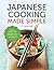 Japanese Cooking Made Simple: A Japanese Cookbook with Authentic Recipes for Ramen, Bento, Sushi & More