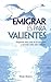 Emigrar es para Valientes: Prepárate para vivir en el extranjero y aprende como salir adelante (Spanish Edition)