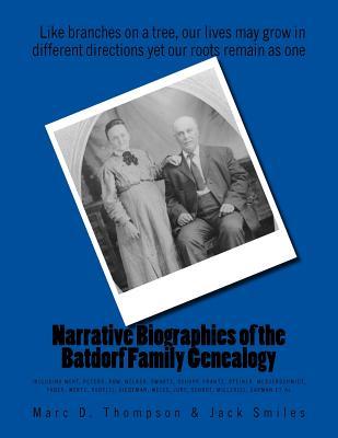 Narrative Biographies of the Batdorf Family Genealogy: Genealogy of Batdorf, Wert, Peters, Row, Welker, Swartz, Schupp, Frantz, Steiner, ... Geurne, Groetzinge, Schnug et al (TFH Nar)