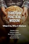 Christian Practical Wisdom: What It Is, Why It Matters