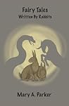 Fairy Tales Written By Rabbits by Mary A.  Parker