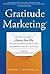 Gratitude Marketing: How You Can Create Clients For Life By Using 33 Simple Secrets From Successful Financial Advisors