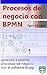 Procesos de negocio con BPMN: aprenda a modelar procesos de negocio (Spanish Edition)