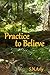 Practice to Believe