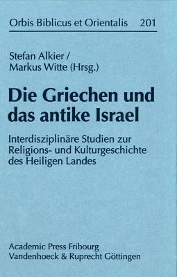 Die Griechen Und Das Antike Israel: Interdisziplinare Studien Zur Religions- Und Kulturgeschichte Des Heiligen Landes (Orbis Biblicus Et Orientalis, 201) (German Edition)