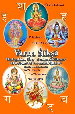Varna Shiksha: The Qualities, Colors, Genders and Devatas of the Letters of the Sanskrit Alphabet