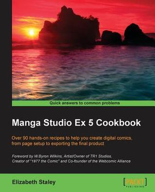 Manga Studio Ex 5 Cookbook: Over 90 hands-on recipes to help you create digital comics from page setup to exporting the final product
