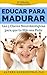 Educar Para Madurar: Las 5 Claves Neurobiológicas para que tu Hijo sea Feliz (Spanish Edition)
