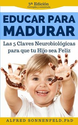 Educar Para Madurar: Las 5 Claves Neurobiológicas para que tu Hijo sea Feliz (Spanish Edition)