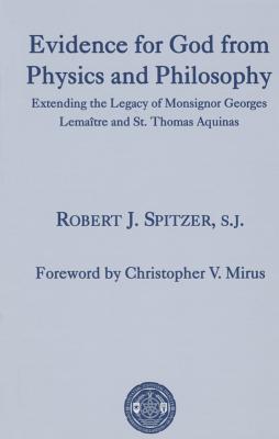 Evidence for God from Physics and Philosophy: Extending the Legacy of Monsignor George Lemaître and St. Thomas Aquinas (The University of Dallas Aquinas Lectures)
