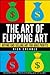 The Art of Flipping Art: Buying & Selling Art For Huge Profits (Making Money From Home For The Reselling Entrepreneur)