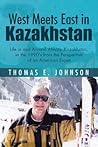 West Meets East in Kazakhstan: Life in and Around Almaty, Kazakhstan, in the 1990's from the Perspective of an American Expat