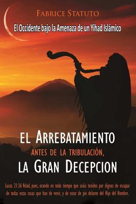 El arrebatamiento antes de la tribulación, la Gran Decepción (Spanish Edition)