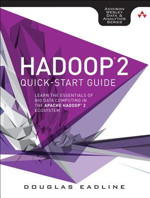 Hadoop 2 Quick-Start Guide: Learn the Essentials of Big Data Computing in the Apache Hadoop 2 Ecosystem (Addison-wesley Data & Analytics Series)