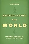 Articulating the World: Conceptual Understanding and the Scientific Image Articulating the World: Conceptual Understanding and the Scientific Image
