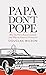 Papa Don't Pope: Why I'm No...