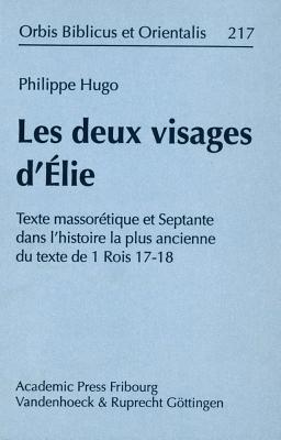 Les Deux Visages D'elie: Texte Massoretique Et Septante Dans L'histoire La Plus Ancienne Du Texte De 1 Rois 17-18 (Legenda Research Monographs in French Studies, 217) (German Edition)