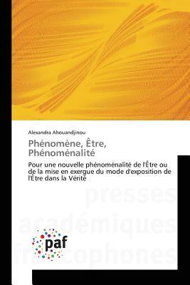Phénomène, Être, Phénoménalité: Pour une nouvelle phénoménalité de l'Être ou de la mise en exergue du mode d'exposition de l'Être dans la Vérité (French Edition)