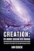 Creation: Its Journey Evolving Into Paradise: The Growth, Source Spirit War, and Reformatting of Creation (The Creation Series)