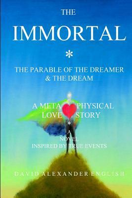 The IMMORTAL: The Parable of the Dreamer & the Dream...A Metaphysical Love Story
