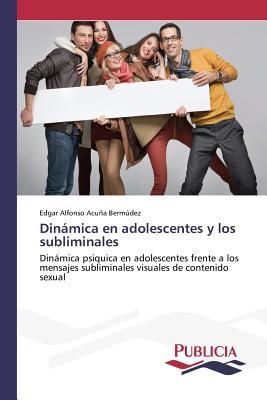 Dinámica en adolescentes y los subliminales: Dinámica psiquica en adolescentes frente a los mensajes subliminales visuales de contenido sexual (Spanish Edition)