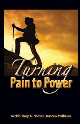 Turning Pain To Power By Archbishop Nicholas Duncan Williams Turning Pain To Power By Archbishop Nicholas Duncan Williams