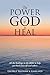 The Power of God to Heal: All the Healings in the Bible to Help You Heal Yourself and Others