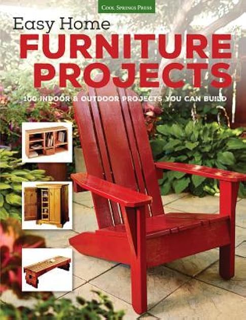 Easy Home Furniture Projects: 100 Indoor & Outdoor Projects You Can Build