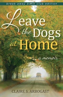 Leave the Dogs at Home, Break Away Book Club Edition: A Memoir