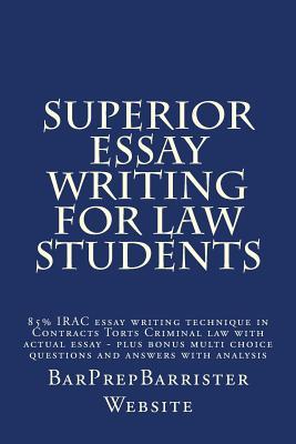 Superior Essay Writing For Law Students: 85% IRAC essay writing technique in Contracts Torts Criminal law with actual essay - plus bonus multi choice questions and answers with analysis
