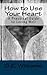 How to Use Your Heart: A Practical Guide to Loving Well