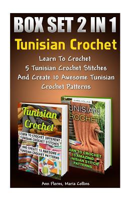 Tunisian Crochet Box Set 2 in 1: Learn to Crochet 15 Tunisian Crochet Stitches and Create 10 Awesome Tunisian Crochet Patterns: (Tunisian Crochet Books, Tunisian Crochet Stitch Guide, Crochet Patterns)