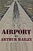 Airport by Arthur Hailey Airport by Arthur Hailey