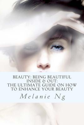 Beauty: Being Beautiful Inside & Out: The Ultimate Guide on How to Enhance Your Beauty (Makeup Tips & Advice, Make-up Looks, and Inner Beauty)