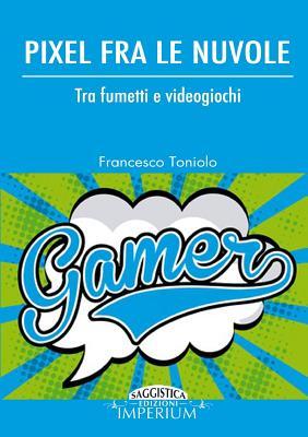 Pixel Fra Le Nuvole. Tra Fumetti E Videogiochi