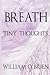 Breath - Tiny Thoughts: A collection of tiny thoughts to contemplate - spiritual philosophy