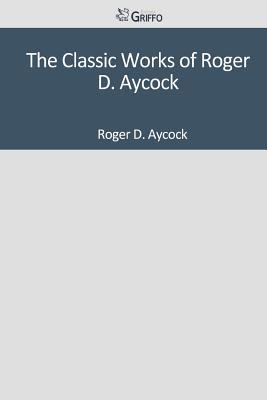 The Classic Works of Roger D. Aycock (Paperback)