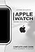 Apple Watch: Master Your Apple Watch - Complete User Guide From Beginners to Expert