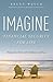 Imagine Financial Security For Life by Brent B. Welch