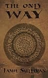 The Only Way by Jamie Sullivan