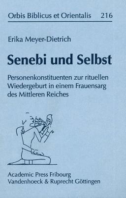Senebi Und Selbst: Personenkonstituenten Zur Rituellen Wiedergeburt in Einem Frauensarg Des Mittleren Reiches (Orbis Biblicus Et Orientalis, 216) (German Edition)
