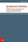 Symphonia Catholica: The Merger of Patristic and Contemporary Sources in the Theological Method of Amandus Polanus (1561-1610) (Reformed Historical Theology, 30)