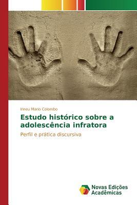 Estudo histórico sobre a adolescência infratora: Perfil e prática discursiva (Portuguese Edition)