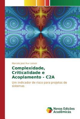 Complexidade, Criticalidade e Acoplamento - C2A: Um indicador de risco para projetos de sistemas (Portuguese Edition)